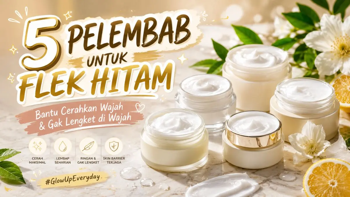 5 Pelembab Wajah Terbaik untuk Flek Hitam dan Kulit Cerah