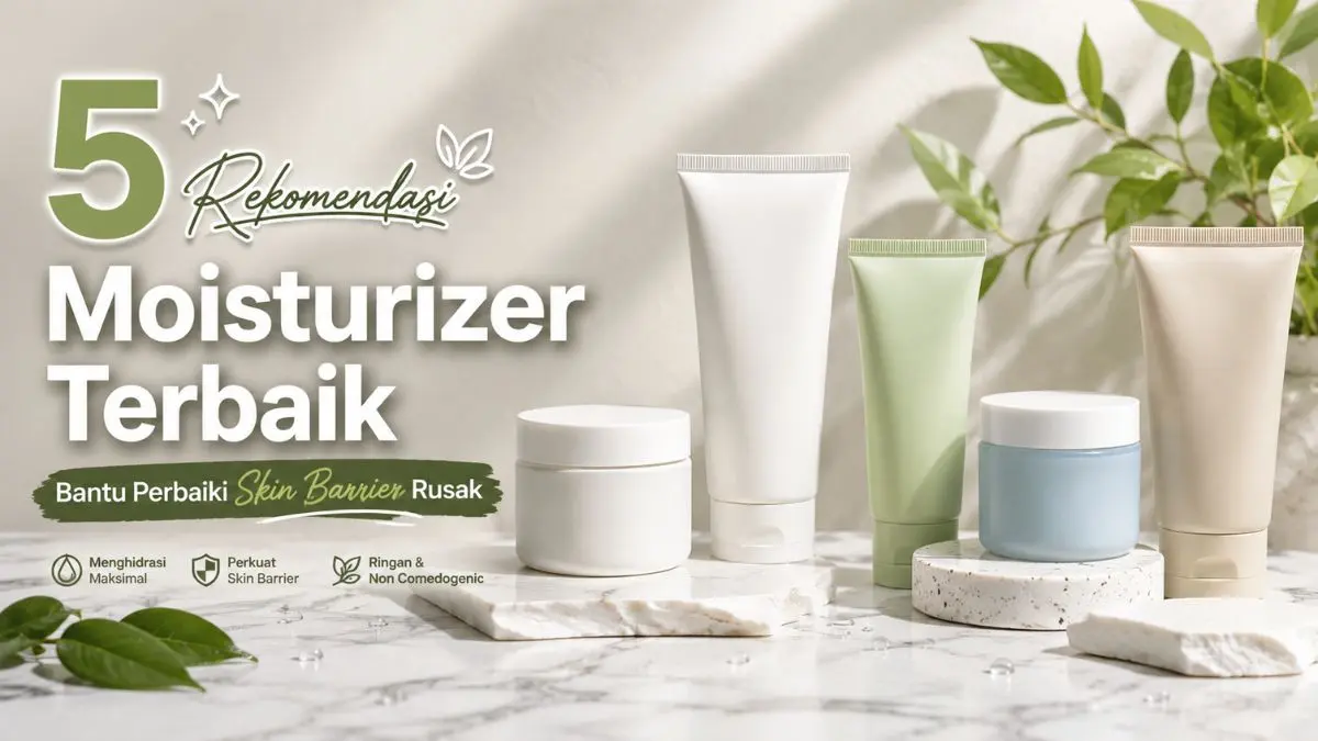 5 Moisturizer Terbaik untuk Memperbaiki Skin Barrier Rusak