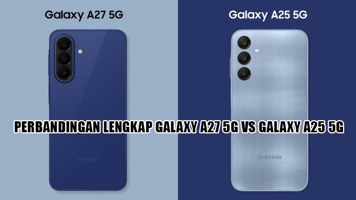 Galaxy A27 5G vs A25 5G: Upgrade AI dan Performa, Perlu Sekarang?