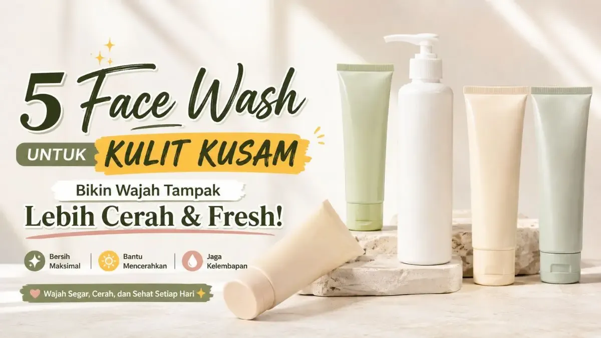 5 Face Wash Pencerah Terbaik untuk Kulit Kusam
